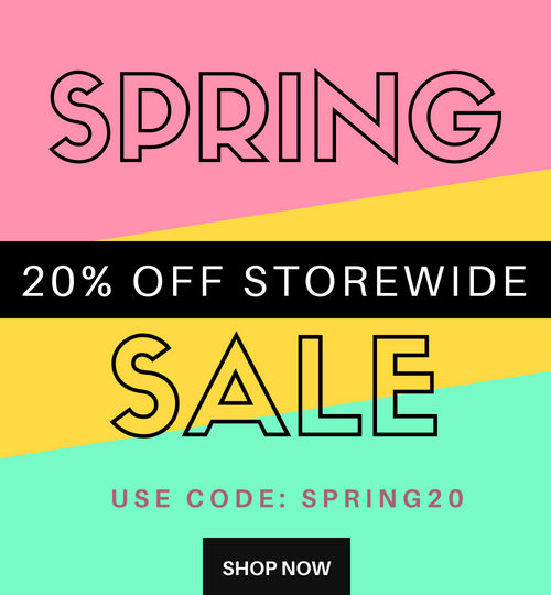 Spring Sale! 20% OFF Storewide online and In store